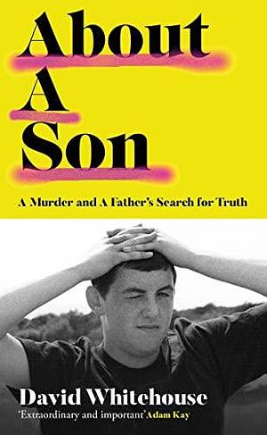 About A Son: A Murder and A Father's Search for Truth by David Whitehouse