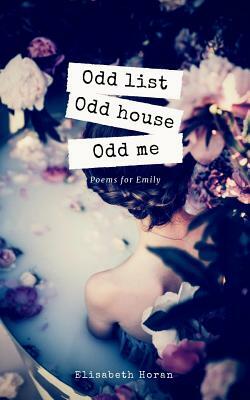 Odd list Odd house Odd me: Poems for Emily by Elisabeth Horan