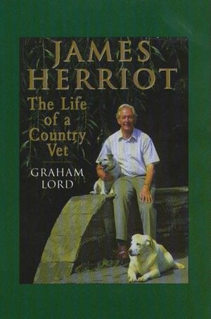 James Herriot: The Life of a Country Vet by Graham Lord