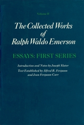 Collected Works of Ralph Waldo Emerson, Volume II: Essays: First Series by Ralph Waldo Emerson