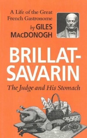 Brillat-Savarin: The Judge and His Stomach by Giles MacDonogh