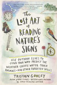 The Lost Art of Reading Nature's Signs: Use Outdoor Clues to Find Your Way, Predict the Weather, Locate Water, Track Animals-And Other Forgotten Skills by Tristan Gooley