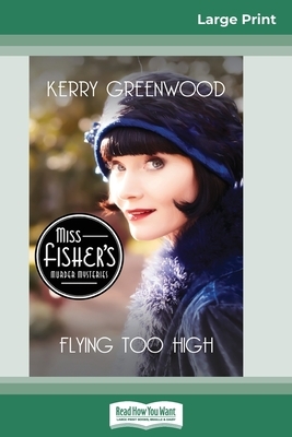 Flying Too High: A Phryne Fisher Mystery (16pt Large Print Edition) by Kerry Greenwood