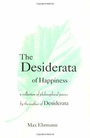 The Desiderata of Happiness: A Collection of Philosophical Poems by Max Ehrmann, Sally Sturman