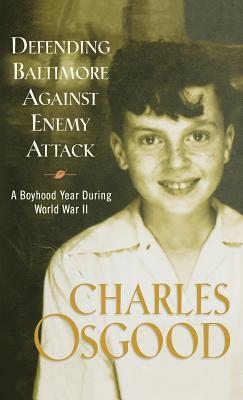 Defending Baltimore Against Enemy Attack: A Boyhood Year During World War II by Charles Osgood