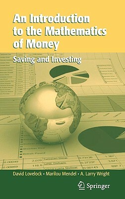 An Introduction to the Mathematics of Money: Saving and Investing by David Lovelock, Arthur L. Wright, Marilou Mendel