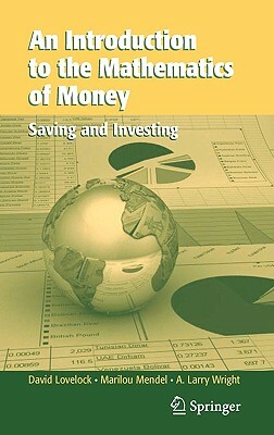 An Introduction to the Mathematics of Money: Saving and Investing by Marilou Mendel, David Lovelock, Arthur L. Wright