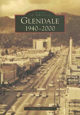 Glendale:: 1940-2000 by Juliet M. Arroyo