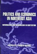 Politics and Economics in Northeast Asia: Nationalism and Regionalism in Contention by Tsuneo Akaha