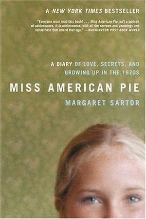 Miss American Pie: A Diary of Love, Secrets, and Growing up in the 1970s by Margaret Sartor, Margaret Sartor