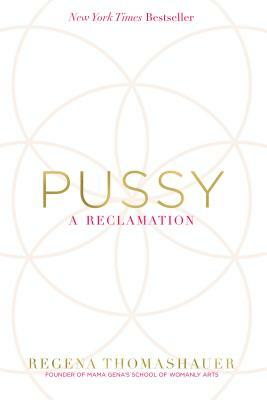 Pussy: A Reclamation by Regena Thomashauer