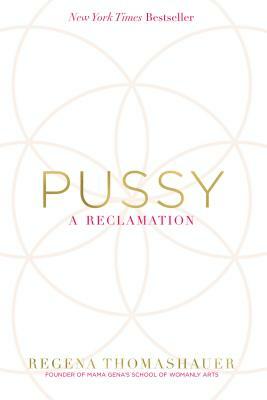 Pussy: A Reclamation by Regena Thomashauer