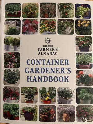 The Old Farmer's Almanac Container Gardener's Handbook by Old Farmer's Almanac