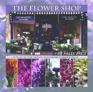The Flower Shop: A Year in the Life of a Country Flower Shop by Sally Page