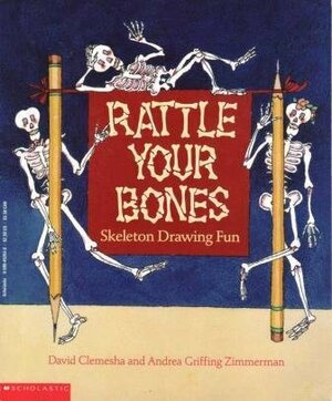 Rattle Your Bones: Skeleton Drawing Fun by Andrea Griffing Zimmerman, David Clemesha