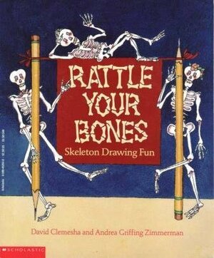 Rattle Your Bones: Skeleton Drawing Fun by David Clemesha, Andrea Griffing Zimmerman