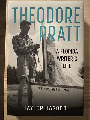 Theodore Pratt: A Florida Writer's Life by Taylor Hagood