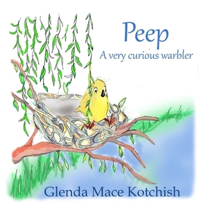 Peep: A Very Curious Warbler by Glenda Mace Kotchish