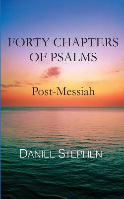 Forty Chapters of Psalms: Post-Messiah by Daniel Stephen
