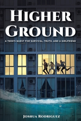 Higher Ground: A Teen's Quest for Survival, Truth and a Girlfriend by Joshua Rodriguez