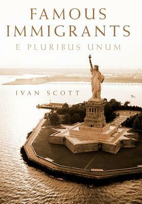 Famous Immigrants: E Pluribus Unum by Ivan Scott