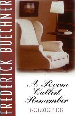 A Room Called Remember: Uncollected Pieces by Frederick Buechner