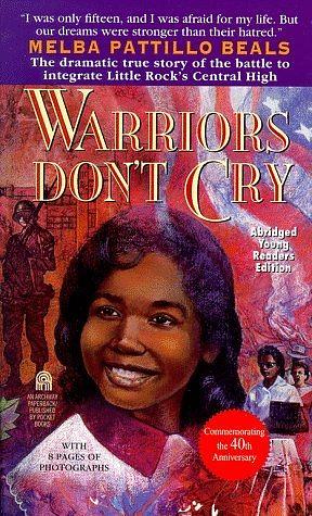 Warriors Don't Cry: A Searing Memoir of the Battle to Integrate Little Rock's Central High by Melba Pattillo Beals