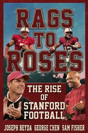 Rags to Roses: The Rise of Stanford Football by Joseph Beyda, Sam Fisher, George Chen