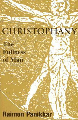 Christophany: The Fullness of Man by Paul F. Knitter, Alfred DiLascia, Francis d'Sa, Raimon Panikkar, William R. Burrows