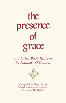 The Presence of Grace and Other Book Reviews by Flannery O'Connor by Flannery O'Connor