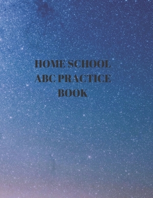 Home School ABC Practice Book: Beginner's English Handwriting Book 110 Pages of 8.5 Inch X 11 Inch Wide and Intermediate Lines with Pages for Each Le by Larry Sparks