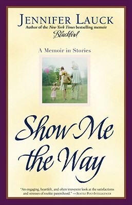 Show Me the Way: A Memoir in Stories by Jennifer Lauck