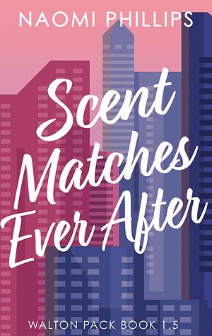 Scent Matches Ever After by Naomi Phillips