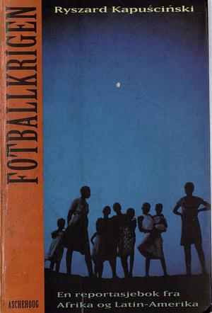 Fotballkrigen by Ryszard Kapuściński
