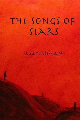 The Songs of Stars by Matt Dugan