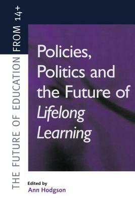 Policies, Politics and the Future of Lifelong Learning by Ann Hodgson