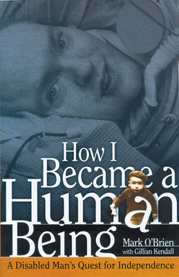 How I Became a Human Being: A Disabled Man's Quest for Independence by Mark O'Brien