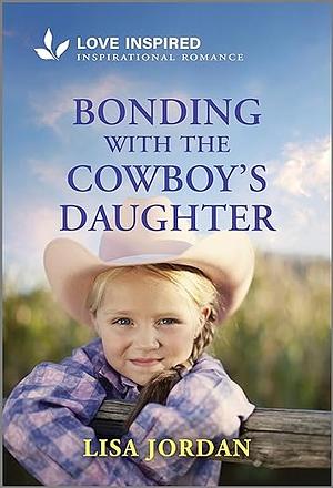 Bonding with the Cowboy's Daughter by Lisa Jordan