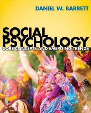 Social Psychology: Core Concepts and Emerging Trends by Daniel W. Barrett