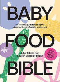 Baby Food Bible by Lauren Skora, Julia Tellidis