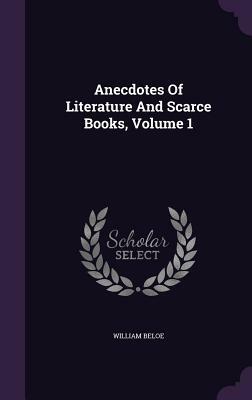 Anecdotes of Literature and Scarce Books, Volume 1 by William Beloe