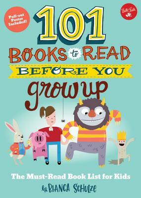 101 Books to Read Before You Grow Up: The Must-Read Book List for Kids by Bianca Schulze