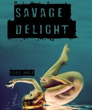 Savage Delight by Sara Wolf