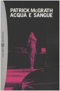 Acqua e sangue e altri racconti by Patrick McGrath