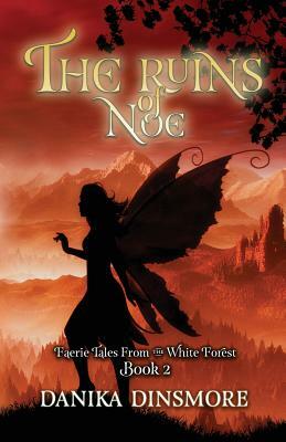 The Ruins of Noe (Faerie Tales from the White Forest Book Two) by Danika Dinsmore