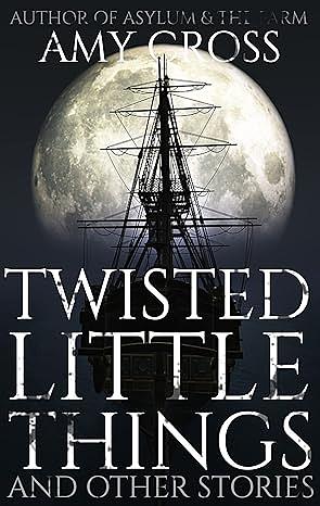 Twisted Little Things and Other Stories by Amy Cross