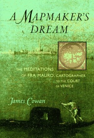 A Mapmaker’s Dream: The Meditations of Fra Mauro, Cartographer to the Court of Venice by James Cowan