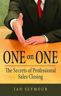 One on One: The Secrets of Professional Sales Closing by R. Seymour