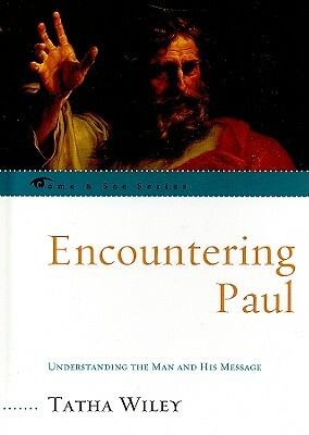 Encountering Paul: Understanding the Man and His Message by Tatha Wiley
