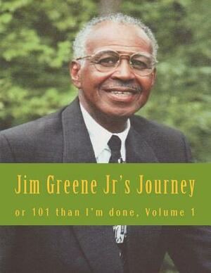 Jim Greene Jr's Journey: or 101 Than I'm Done Hand Written By by The Village Carpenter, James R. Greene Jr